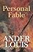 Personal Fable by Ander Louis Personal Fable by Ander Louis