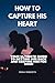 HOW TO CAPTURE HIS HEART: Y...