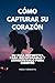 CÓMO CAPTURAR SU CORAZÓN: S...