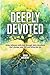 Deeply Devoted: Grow intimacy with God through daily devotions that change your life and bring you joy