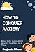 How to Conquer Anxiety: Bra...