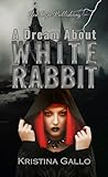 A Dream About White Rabbit by Kristina Gallo