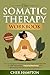 The Somatic Therapy Workbook: Your Companion with Tools and Exercises for Self-Discovery, Trauma Recovery, and Mastering the Mind-Body Connection