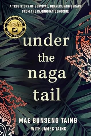 Under the Naga Tail: A True Story of Survival, Bravery, and Escape from the Cambodian Genocide
