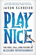 Play Nice: The Rise, Fall, and Future of Blizzard Entertainment 