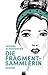 Die Fragmentsammlerin