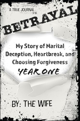 Betrayal: My Story of Marital Deception, Heartbreak, and Choosing Forgiveness: Year One (Paperback)