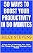 50 Ways to Boost Your Productivity in 50 Minutes: Learn How to Manage Your Time, Get Things Done and Sharpen Your Focus