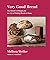 Very Good Bread: The Science of Dough and the Art of Making Bread at Home: A Cookbook