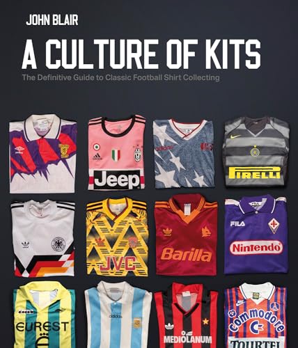A Culture of Kits: The Definitive Guide to Classic Football Shirt Collecting (Hardcover)