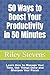 50 Ways to Boost Your Productivity in 50 Minutes: Learn How to Manage Your Time, Get Things Done and Sharpen Your Focus