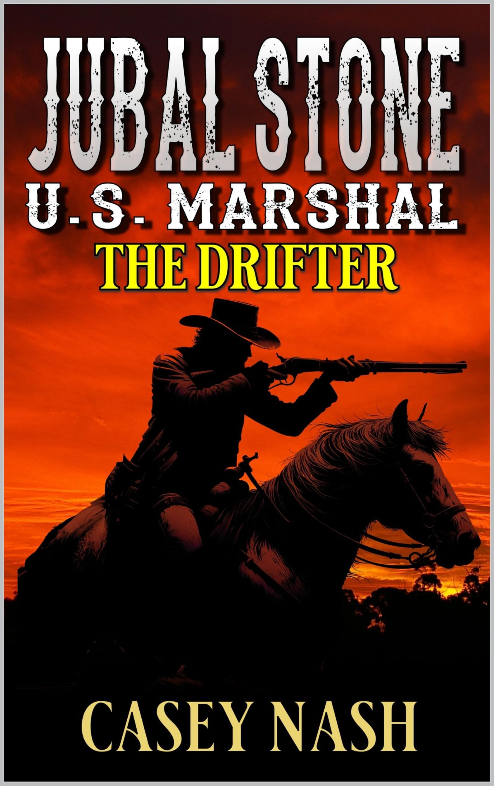 Jubal Stone: U.S. Marshal: The Drifter: A Western Adventure Novel (A Jubal Stone: U.S. Marshal Western Book 47)