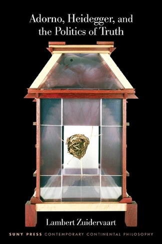 Adorno, Heidegger, and the Politics of Truth (Contemporary Contin Philosophy)