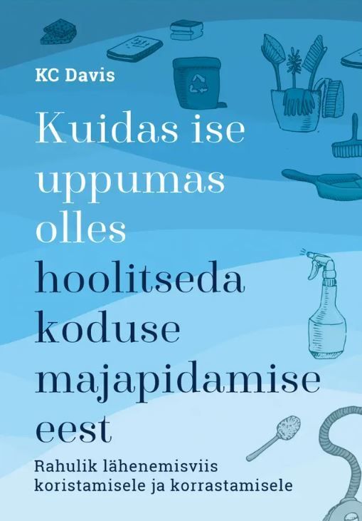 Kuidas ise uppumas olles hoolitseda koduse majapidamise eest: rahulik lähenemisviis koristamisele ja korrastamisele