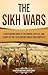 The Sikh Wars: A Captivating Guide to the Origins, Battles, and Legacy of the 19th-Century Anglo-Sikh Conflicts (Exploring India’s Past)
