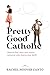 Pretty Good Catholic: How t...