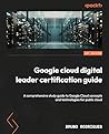 Google Cloud Digital Leader Certification Guide: A comprehensive study guide to Google Cloud concepts and technologies