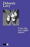 Cose che non voglio sapere by Deborah Levy