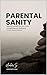 Parental Sanity: Helping yourself and your child navigate mental wellbeing (Includes Tips and Exercises)