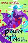Power to Yield and Other Stories by Bogi Takács Power to Yield and Other Stories by Bogi Takács