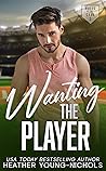 Wanting the Player by Heather Young-Nichols
