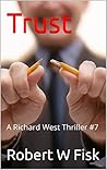 Trust: A Richard West Thriller #7 (Richard West Thrillers)