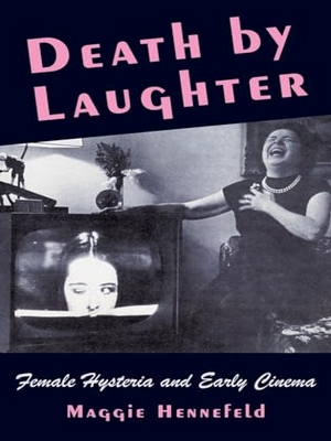Death by Laughter: Female Hysteria and Early Cinema (Film and Culture Series)