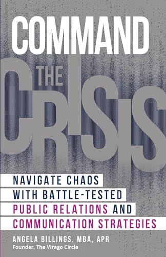 Command the Crisis: Navigate Chaos with Battle-Tested Public Relations and Communication Strategies (Kindle Edition)