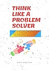 Book cover for Think like a problem solver: How to Develop Your Analytical Skills, Overcome Challenges, and Find Innovative Answers That Make You Unstoppable