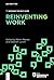 Reinventing Work: Creating ...