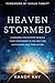 Heaven Stormed: A Heavenly Encounter Reveals Your Assignment in the End Time Outpouring and Tribulation (An Nde Collection)