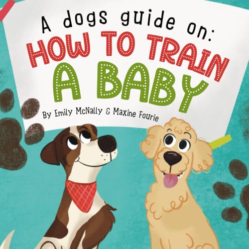 A Dogs Guide On How To Train A Baby (Paperback)