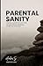 Parental Sanity: Helping yourself and your child navigate mental wellbeing (Includes Tips and Exercises)