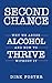 Second Chance: Why We Abuse Alcohol and How To Thrive Without It