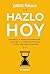 Hazlo hoy: Supera la procrastinación, mejora la productividad y vive con más sentido