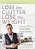 Lose the Clutter, Lose the Weight by Peter Walsh Lose the Clutter, Lose the Weight by Peter Walsh