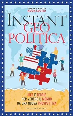 Instant Geopolitica: Idee e teorie per vedere il mondo da una nuova prospettiva (Italian Edition)