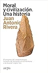 Moral y civilización. Una historia by Juan Antonio Rivera