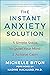 The Instant Anxiety Solution: 5 Simple Steps to Quiet Your Mind & Achieve Calm