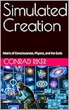 Simulated Creation: Matrix of Consciousness, Physics, and the Gods (Redpilled Rational (satire))