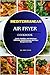 Mediterranean Air Fryer Cookbook 2024 by Jerry Taylor Mediterranean Air Fryer Cookbook 2024 by Jerry Taylor