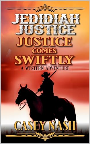 Jedidiah Justice: Justice Comes Swiftly: A Western Adventure (The Bounties Of Jedidiah Justice Western Series Book 6)