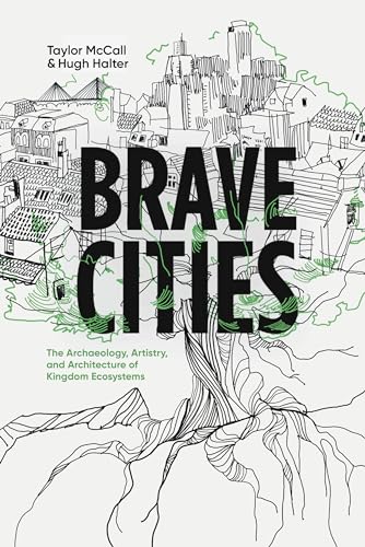 Brave Cities: The Archaeology, Artistry, and Architecture of Kingdom Ecosystems (Kindle Edition)