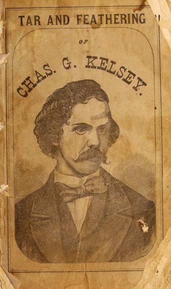 The Kelsey Outrage!: A Full, Impartial, and Interesting Account of This Most Cruel and Remarkable Crime; The Tar and Feathering; Together With the Alleged Murder of Charles G. Kelsey, Evidence in Full (Unknown Binding)