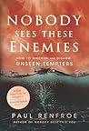 Nobody Sees These Enemies: How to Discern and Disarm Unseen Tempters (The Unseen Series Book 4)