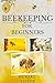 Beekeeping for Beginners: "Mastering Apiculture: Crafting Your Hive, Managing Thriving Colonies, Harvesting Nature's Sweetness, and Transforming Beekeeping into a Rewarding Venture"