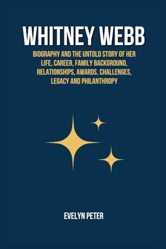 WHITNEY WEBB: Biography and The Untold Story of Her Life, Career, Family Background, Relationships, Awards, Challenges, Legacy and Philanthropy. (Paperback)