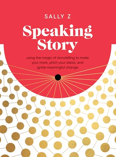 Speaking Story: Using the Magic of Storytelling to Make Your Mark, Pitch Your Ideas, and Ignite Meaningful Change (Kindle Edition)