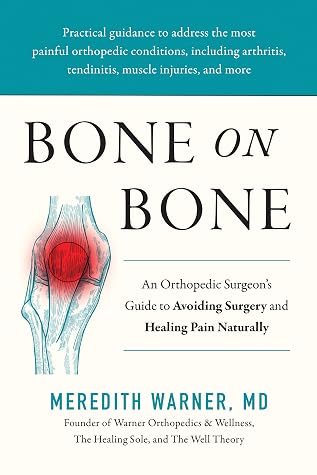 Bone on Bone: An Orthopedic Surgeon's Guide to Avoiding Surgery and Healing Pain Naturally