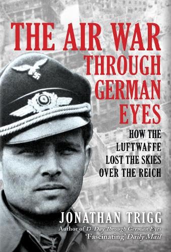 The Air War Through German Eyes: How the Luftwaffe Lost the Skies over the Reich (Hardcover)